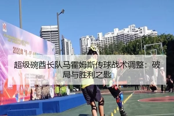 超级碗酋长队马霍姆斯传球战术调整：破局与胜利之匙