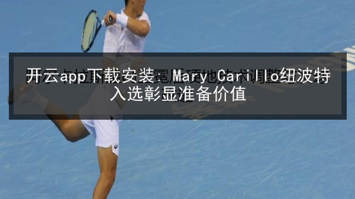 开云app下载安装: Mary Carillo纽波特入选彰显准备价值